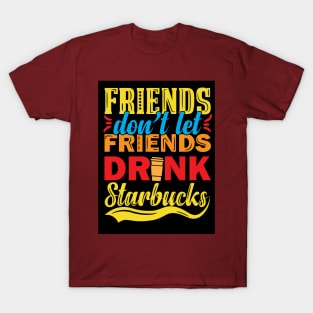 Friends Don't Let Friends Drink Starbucks T-Shirt